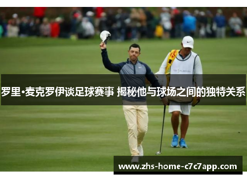 罗里·麦克罗伊谈足球赛事 揭秘他与球场之间的独特关系